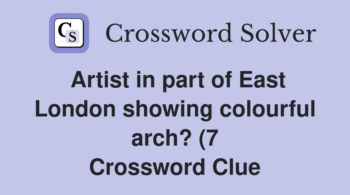 Artist in part of East London showing colourful arch? (7) Crossword Artist in part of East London showing colourful arch? (7) Crossword